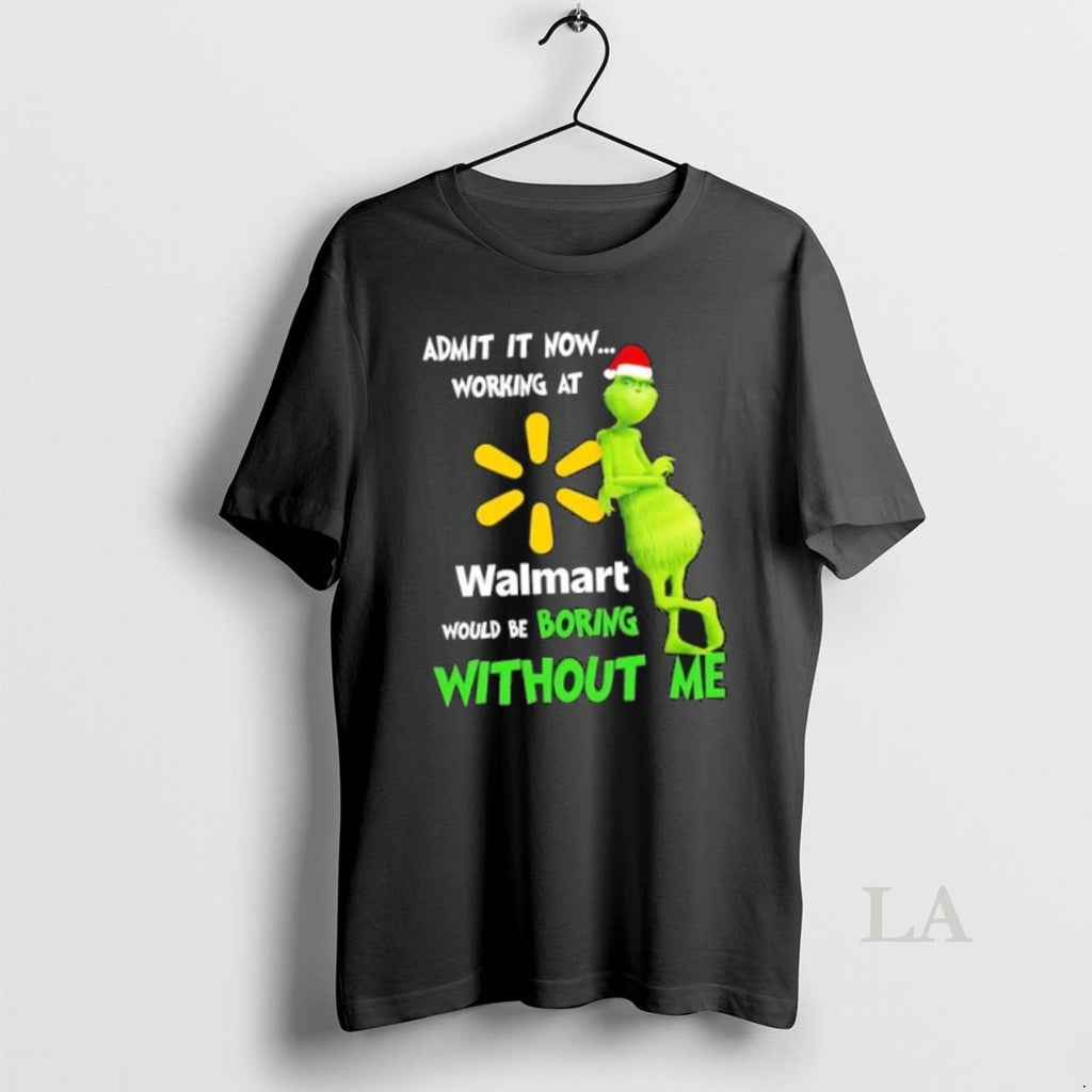 Original Grinch Admit It Now Working At Walmart Would Be Boring Without Me Merry Christmas