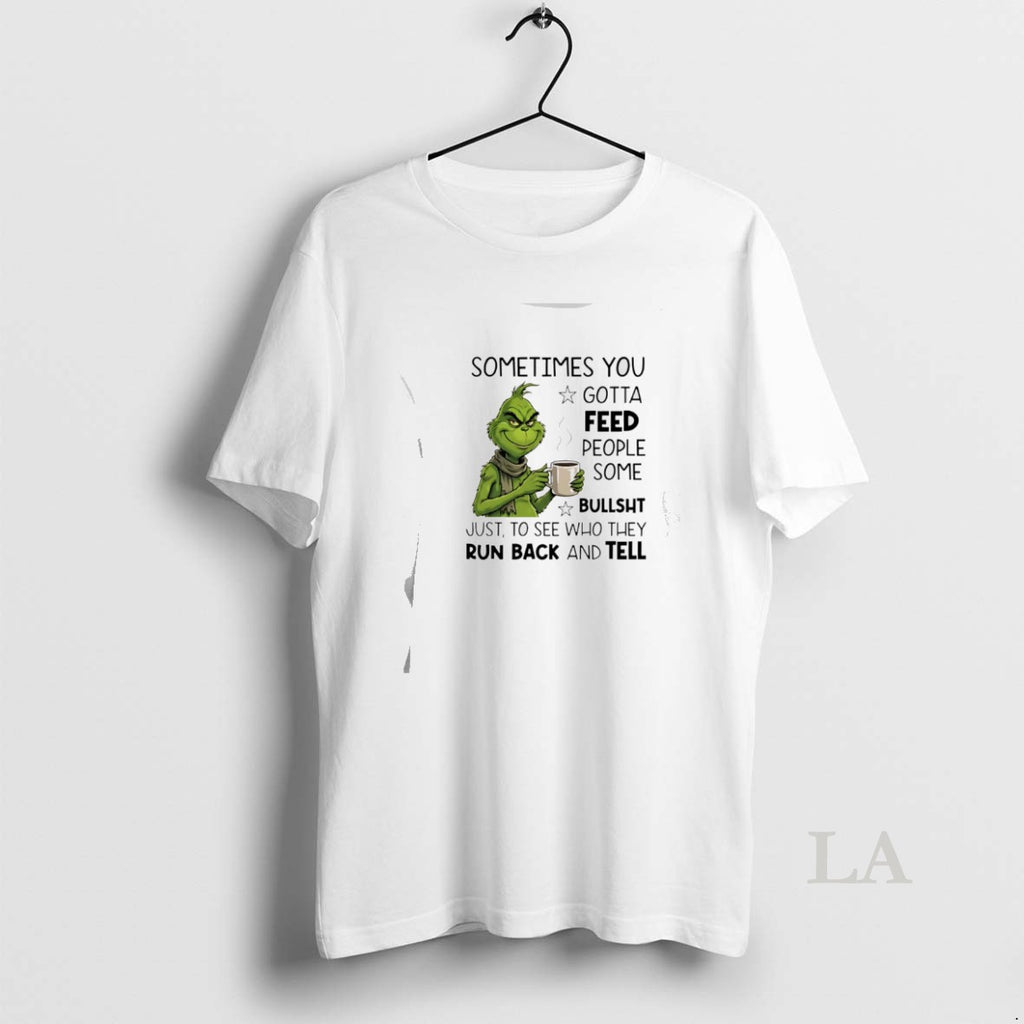 Original Grinch Sometimes You Gotta Feed People Some Bullsht