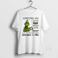Original Grinch Sometimes You Gotta Feed People Some Bullsht Just See Who They Run