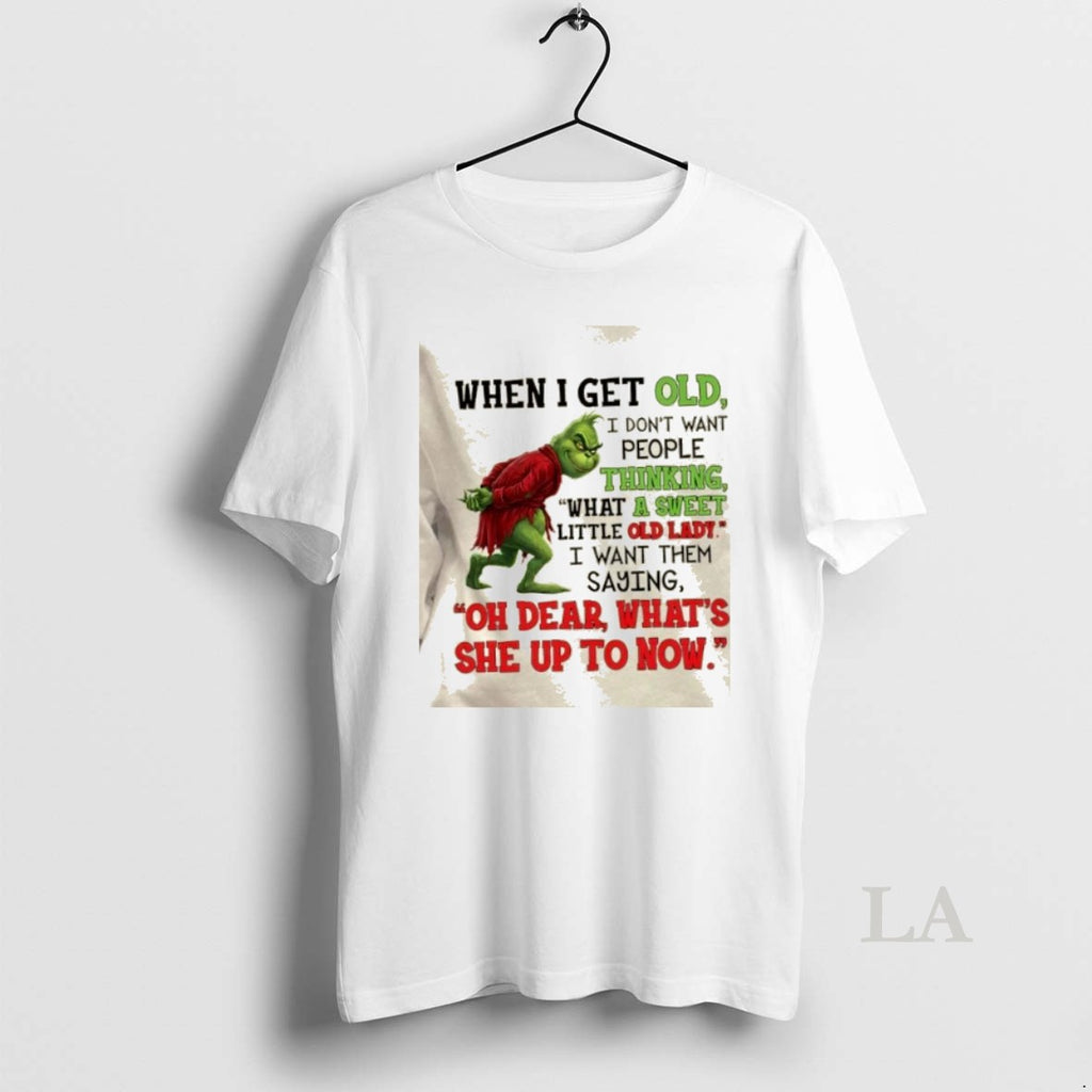 Original Grinch When I Get Old I Dont Want People Thinking What A Sweet Little