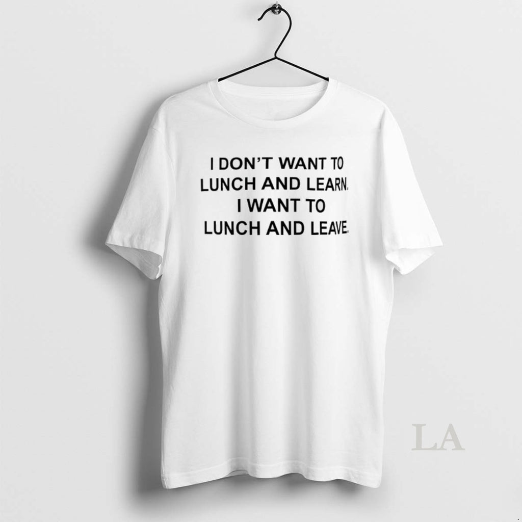 Original I Dont Want To Lunch And Learn I Want To Lunch And Leave