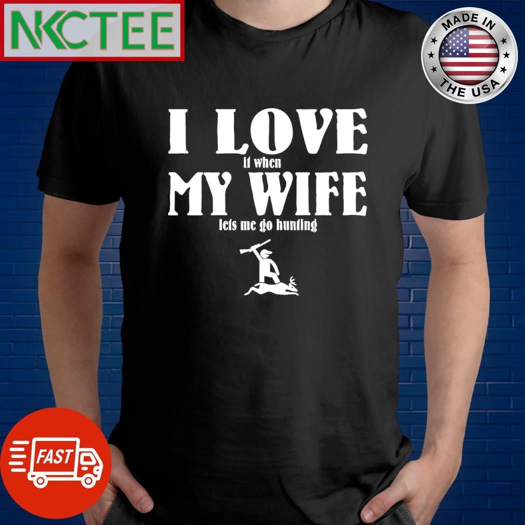 Original I love it when my wife lets me go hunting shirt Unisex , , , Long Sleeve Tee