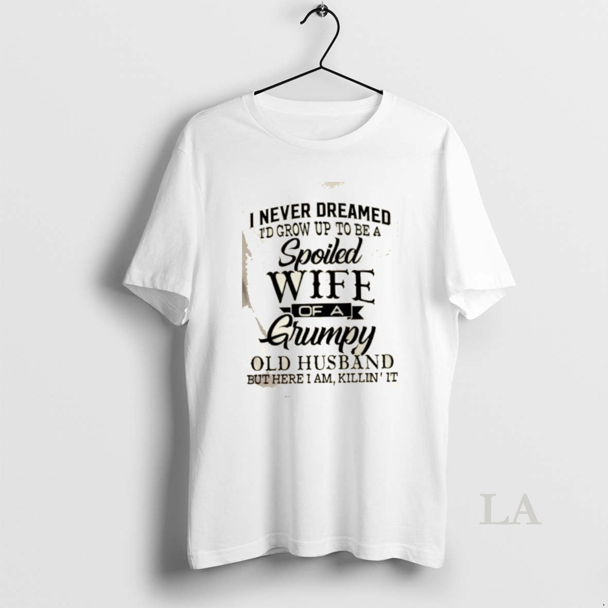 Original I Never Dreamed Id Grow Up Be Spoiled Wife Grumpy