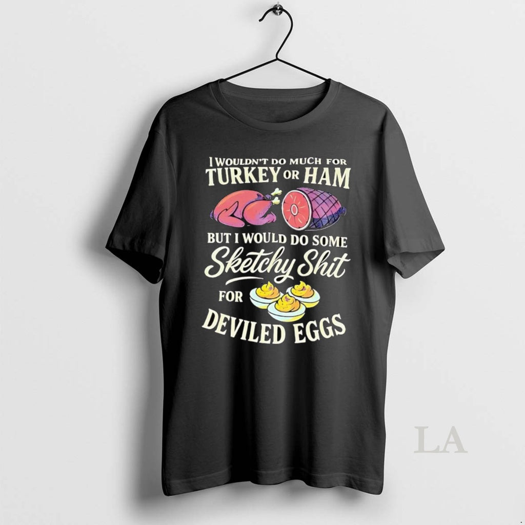 Original I Wouldnt Do Much For Turkey Or Ham Sketchy For Deviled Eggs