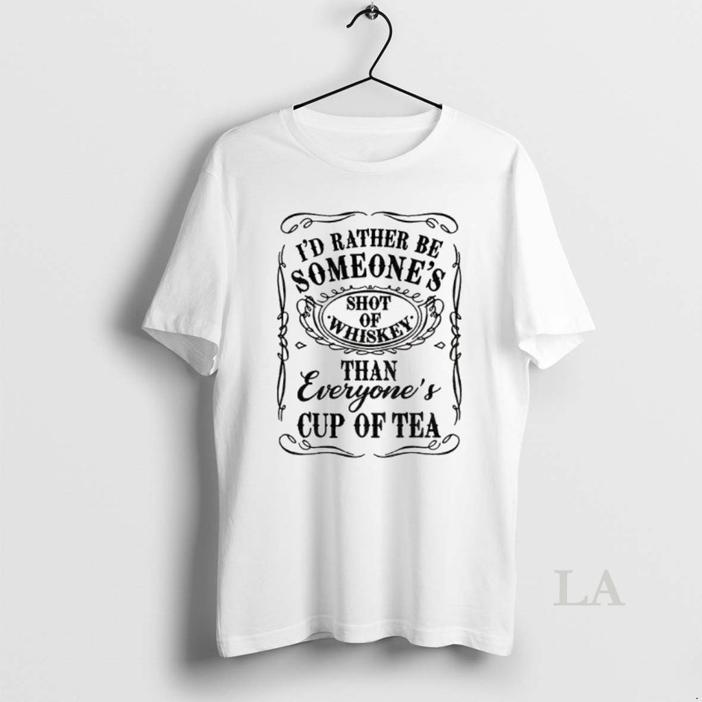 Original Id Rather Be Someones Shot Of Whiskey Than Everyones Cup Of Tea
