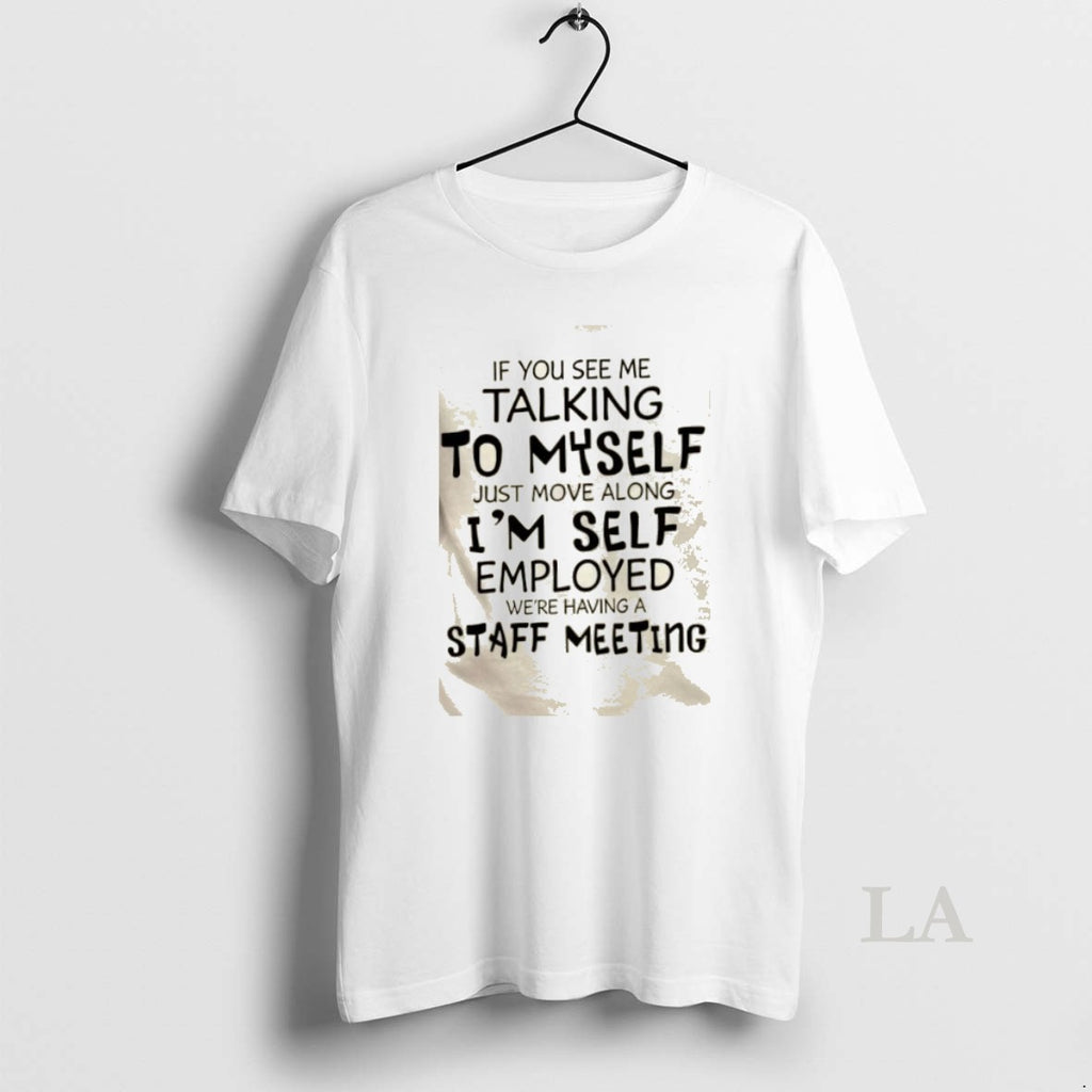 Original If You See Me Talking To Myself Just Move Along Im Self Employed Were