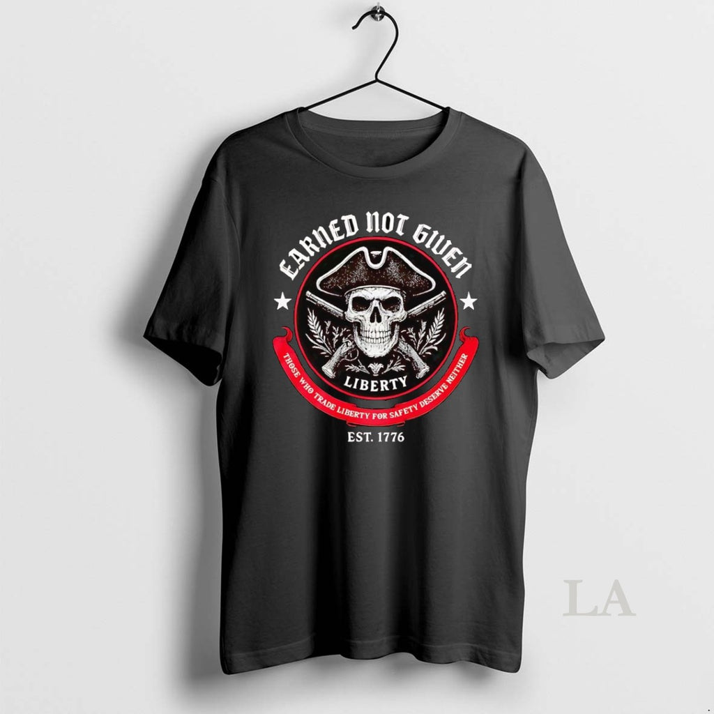 Original Liberty Earned Not Given Those Who Trade Liberty For Safety Est 1776