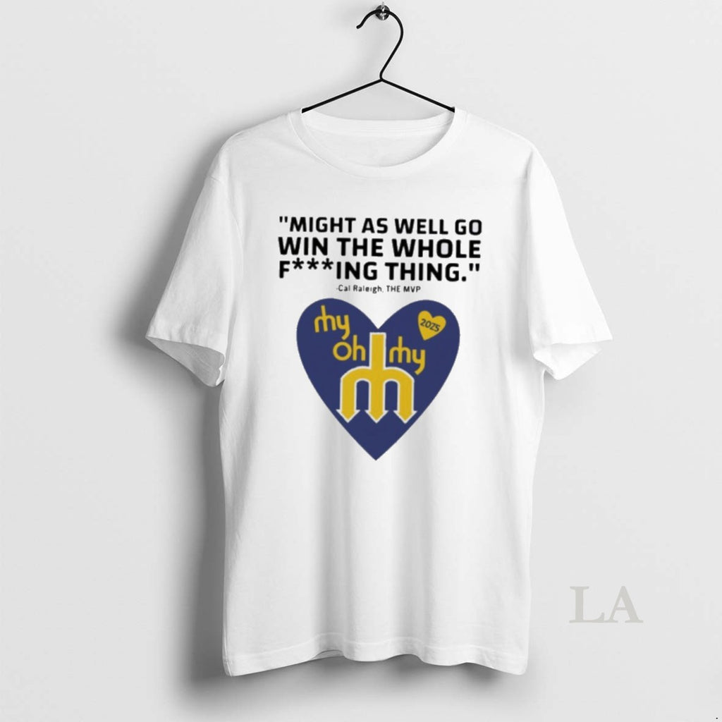 Original Might As Well Go Win The Whole Fing Thing Cal Raleigh The Mvp