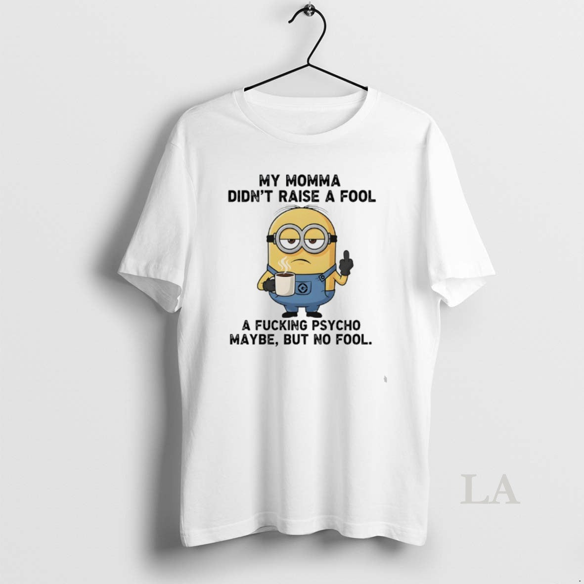 Original Minions My Momma Didnt Raise Fool Fucking Psycho Maybe But No Fool