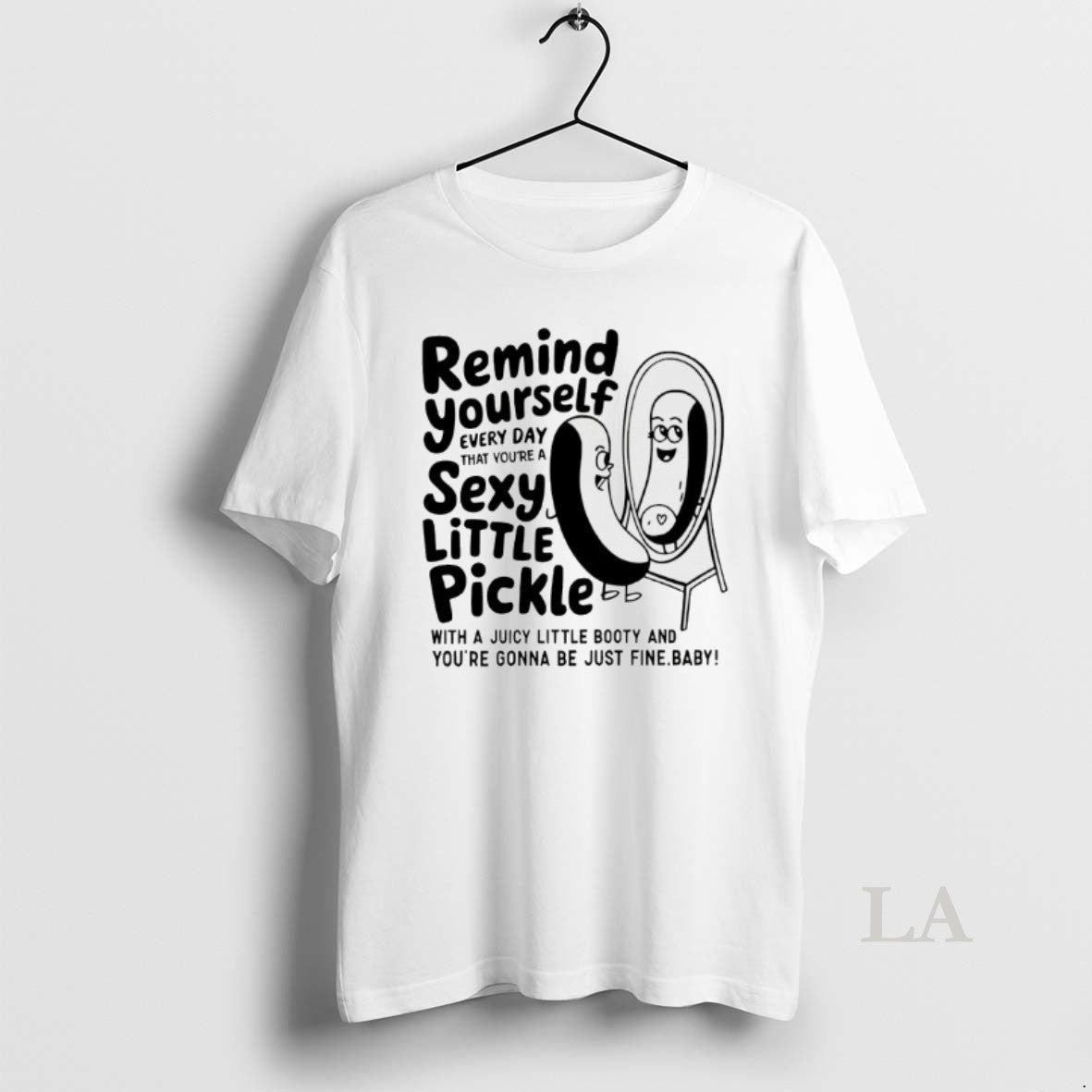 Original Remind Yourself Everyday That Youre Sexy Little Pickle Juicy Little Booty