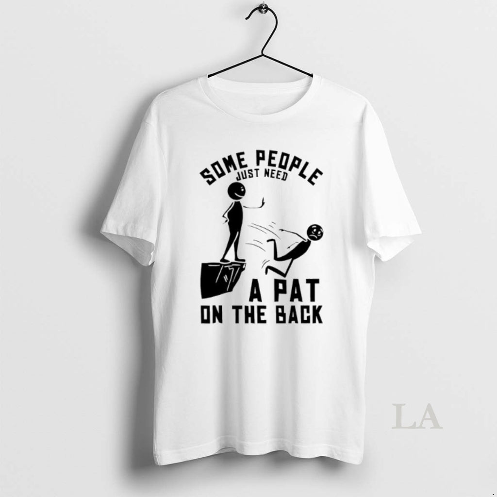 Original Some People Just Need A Pat On The Back