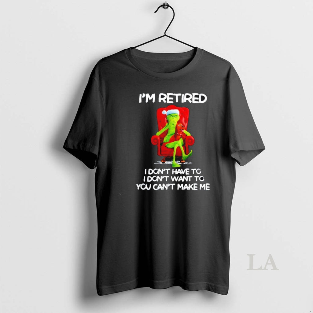 Original The Grinch Im Retired I Dont Have To I Dont Want To You Cant