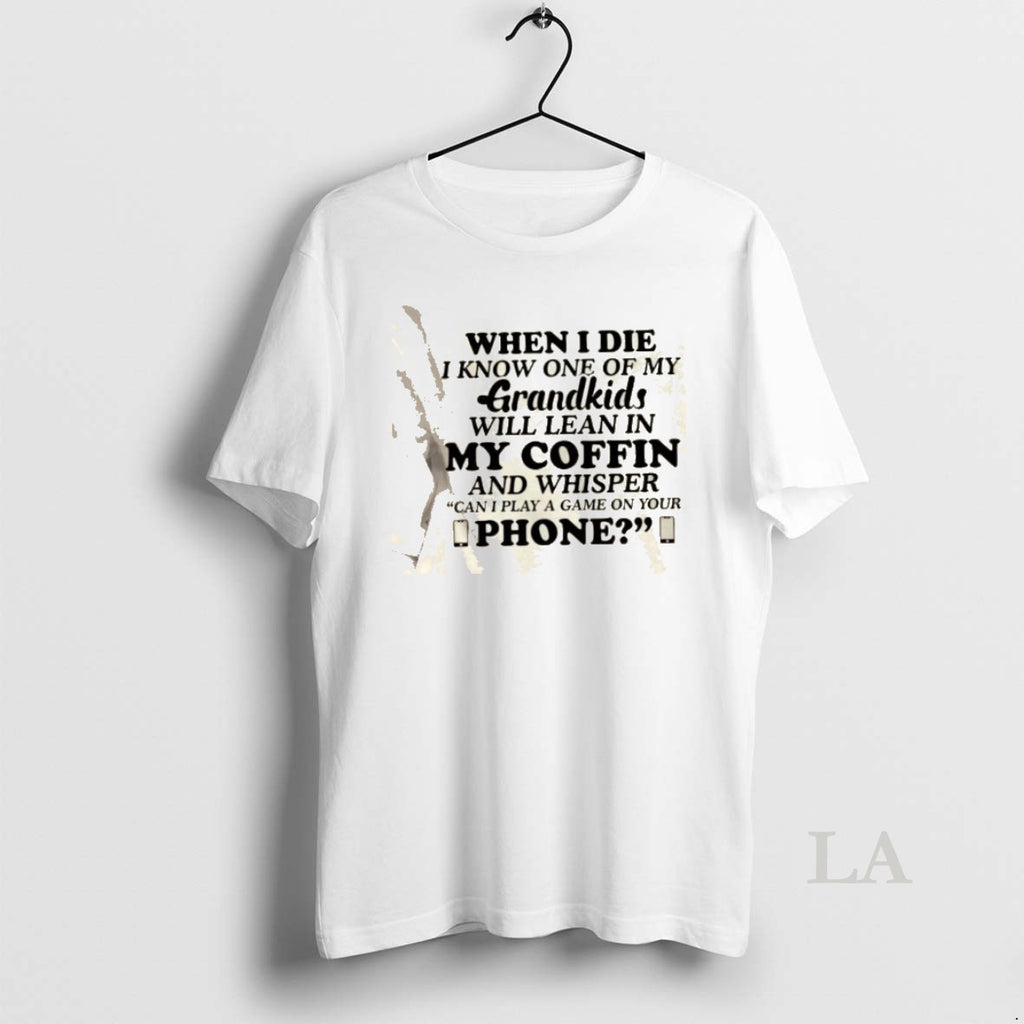 Original When I Die I Know One Of My Grandkids Will Lean In My Coffin