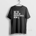 Original You Thought We Were Annoying Before Were Good Basketball Now