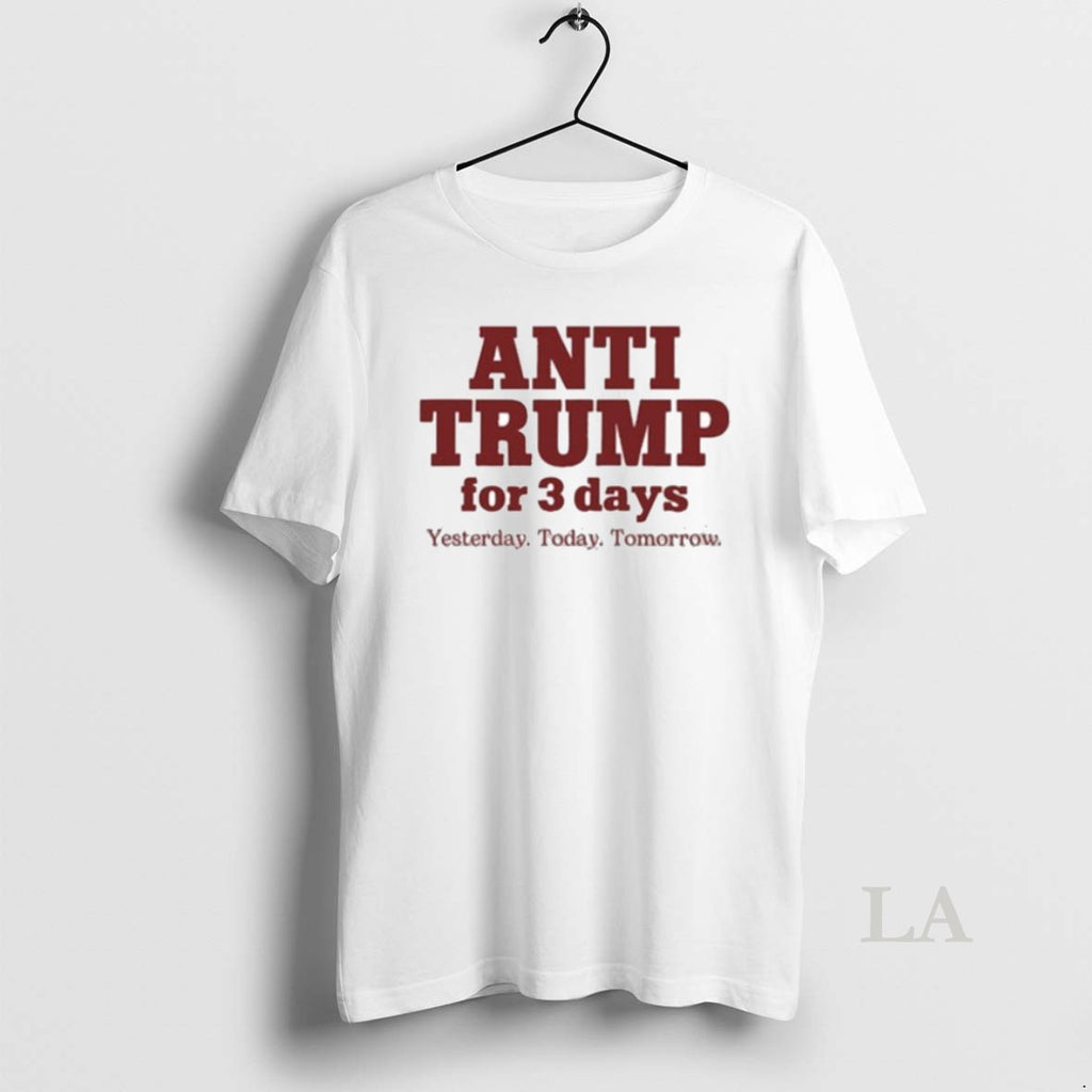 Original Anti Trump For 3 Days Yesterday Today Tomorrow