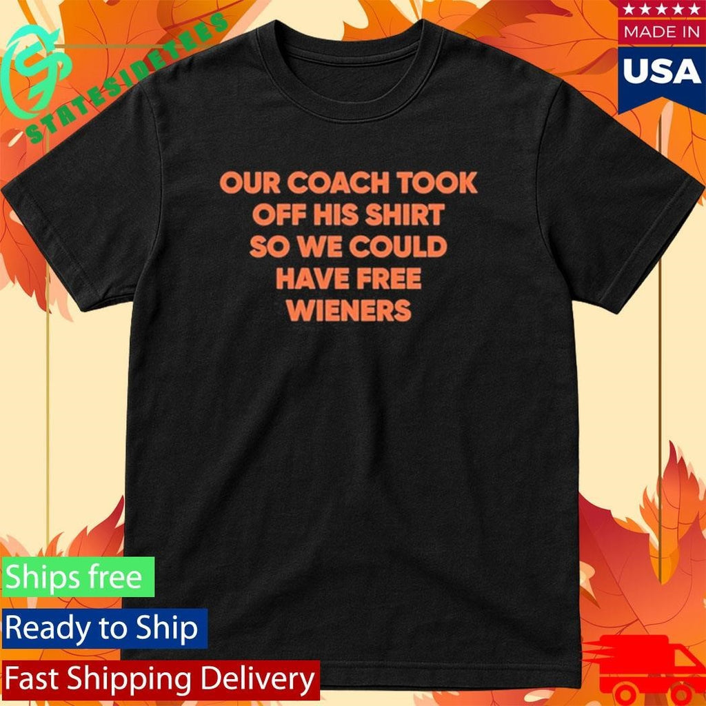 Our Coach Took Off His Shirt So We Could Have Free Wieners Shirt Unisex , , , Long Sleeve Tee