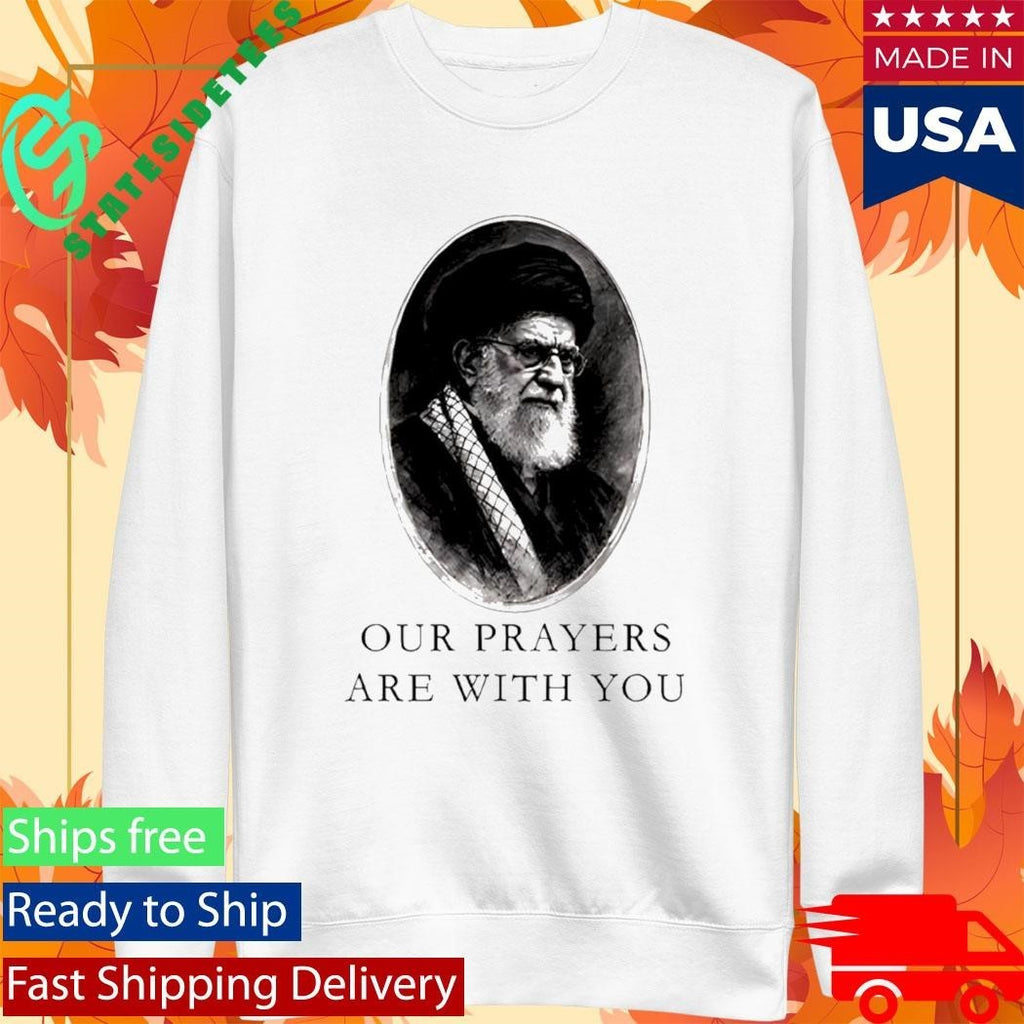 Our Prayers Are With You Iran Ali Khamenei Shirt Unisex , , , Long Sleeve Tee
