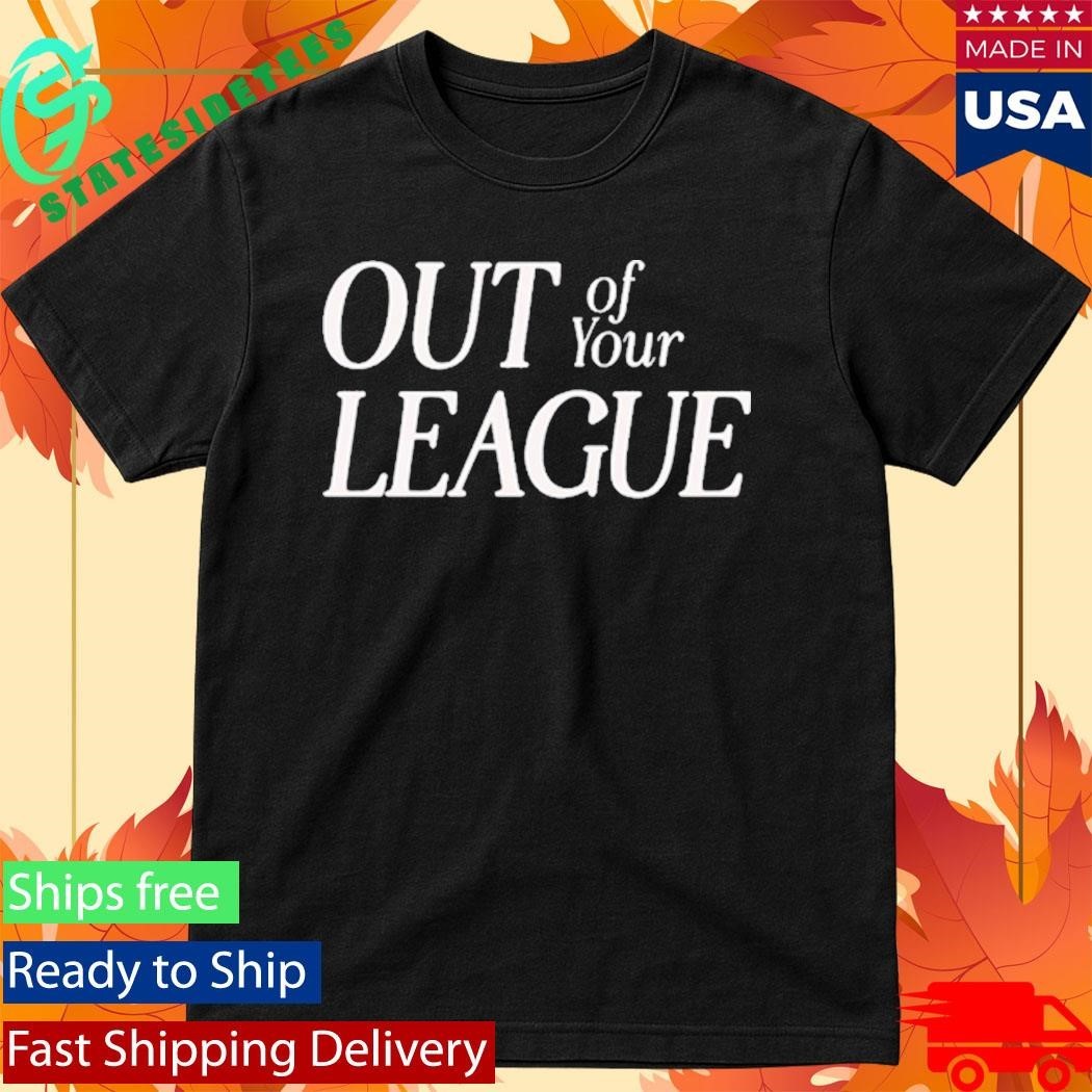 Out Of Your League Shirt Unisex , , , Long Sleeve Tee