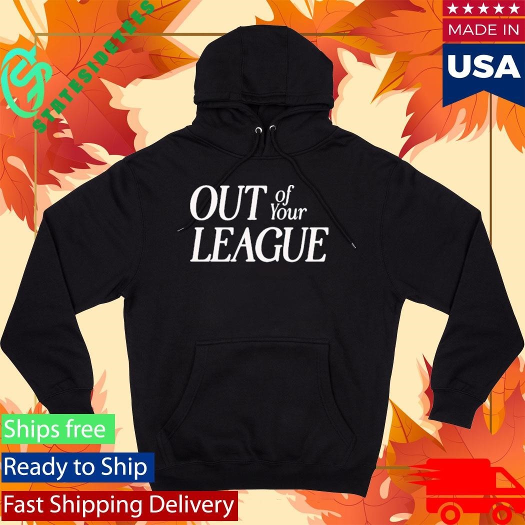 Out Of Your League Shirt Unisex , , , Long Sleeve Tee