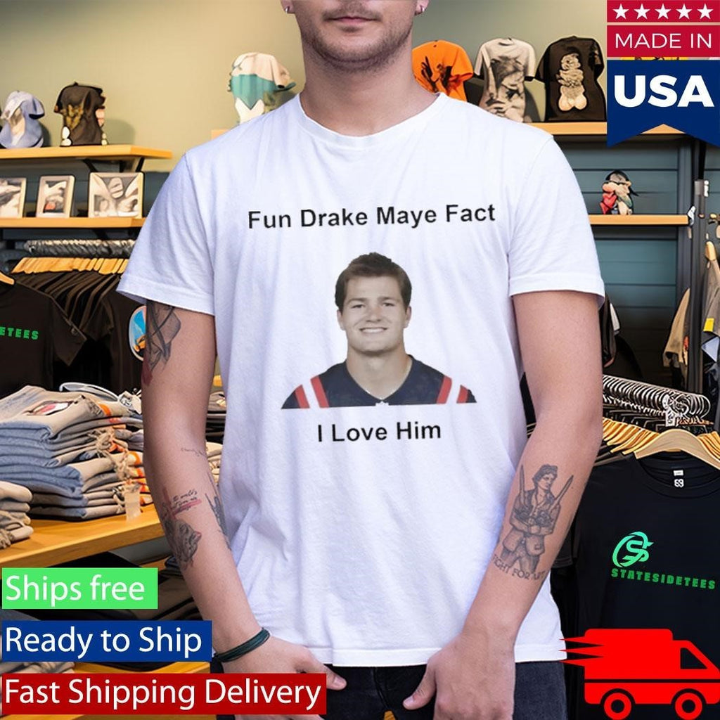 Patriots Fun Drake Maye Fact I Love Him Shirt Unisex , , , Long Sleeve Tee