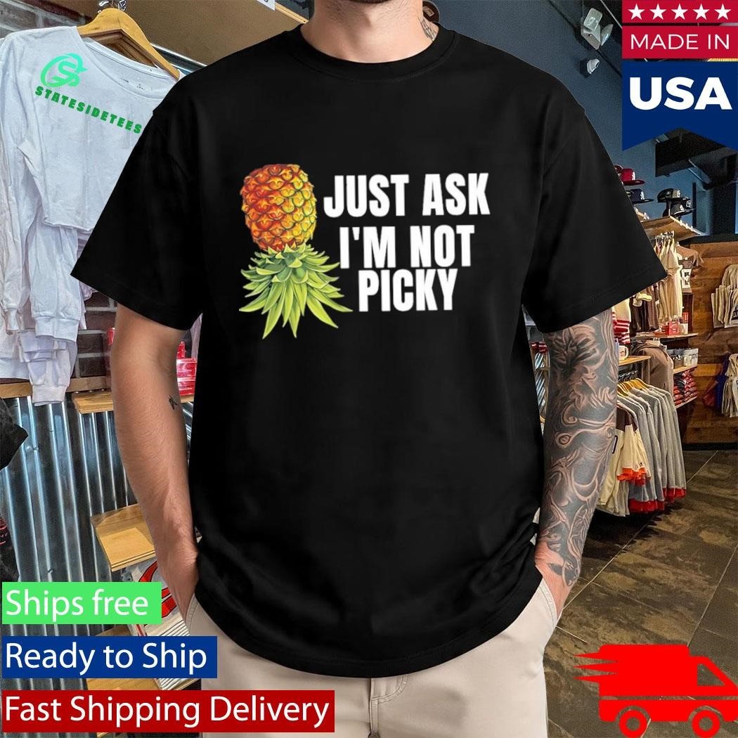 Pineapple Just Ask I’m Not Picky Shirt Unisex , , , Long Sleeve Tee