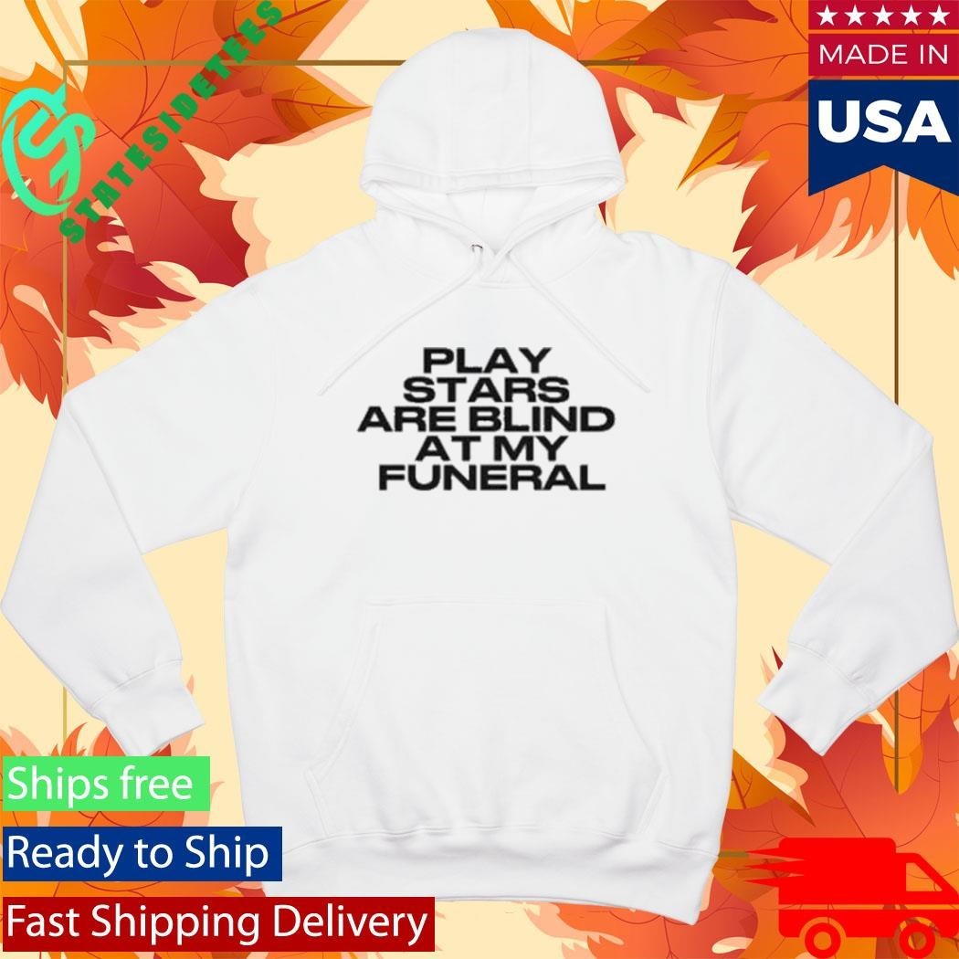Play Stars Are Blind At My Funeral Shirt Unisex , , , Long Sleeve Tee
