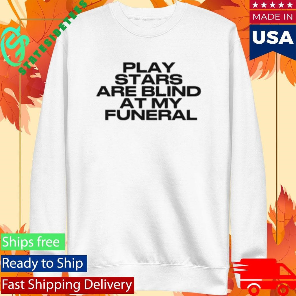 Play Stars Are Blind At My Funeral Shirt Unisex , , , Long Sleeve Tee