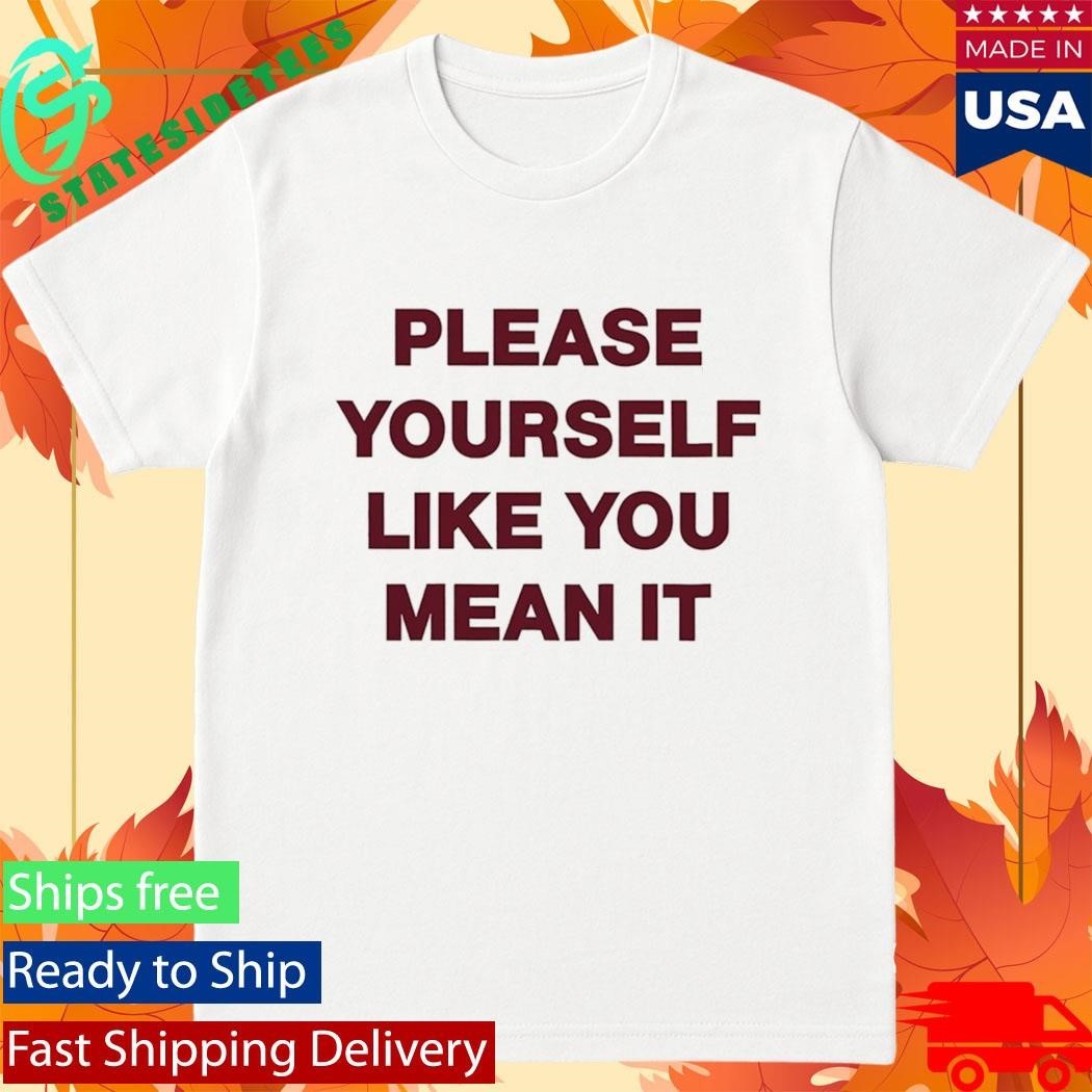 Please Yourself Like You Mean It T Shirt Unisex , , , Long Sleeve Tee
