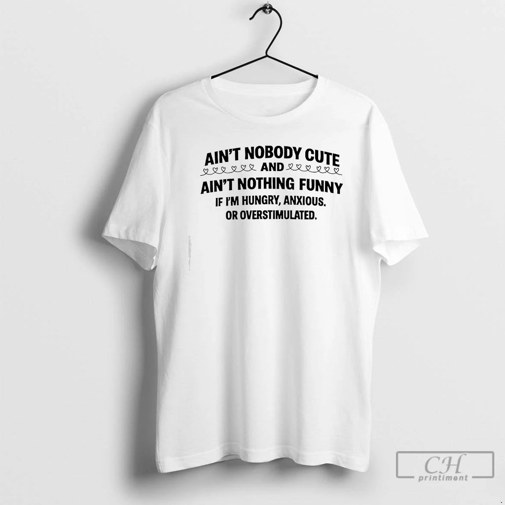 Premium Aint Nobody Cute And Aint Nothing Funny