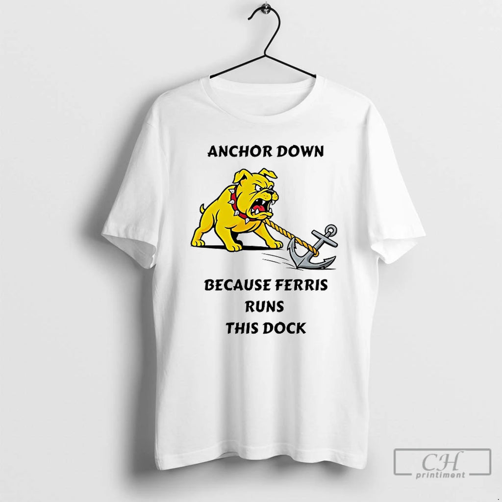 Premium Anchor Down Because Ferris Runs This Dock T Shirts