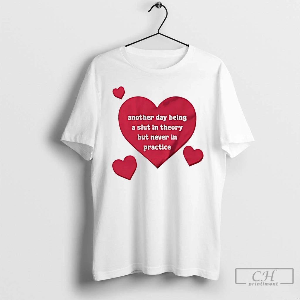 Premium Another Day Being A Slut In Theory But Never In Practice Heart T Shirts