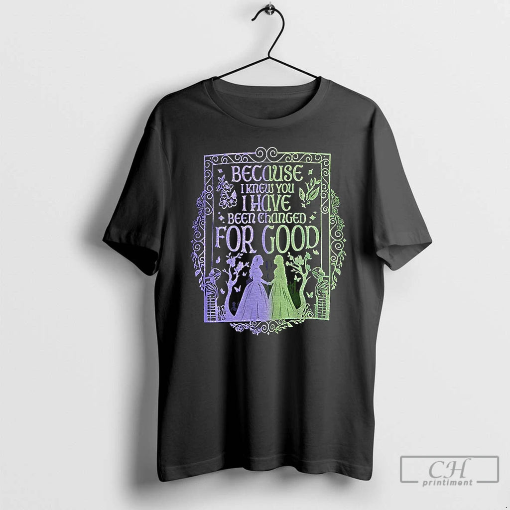 Premium Because I Knew You I Have Been Changed For Good T Shirts