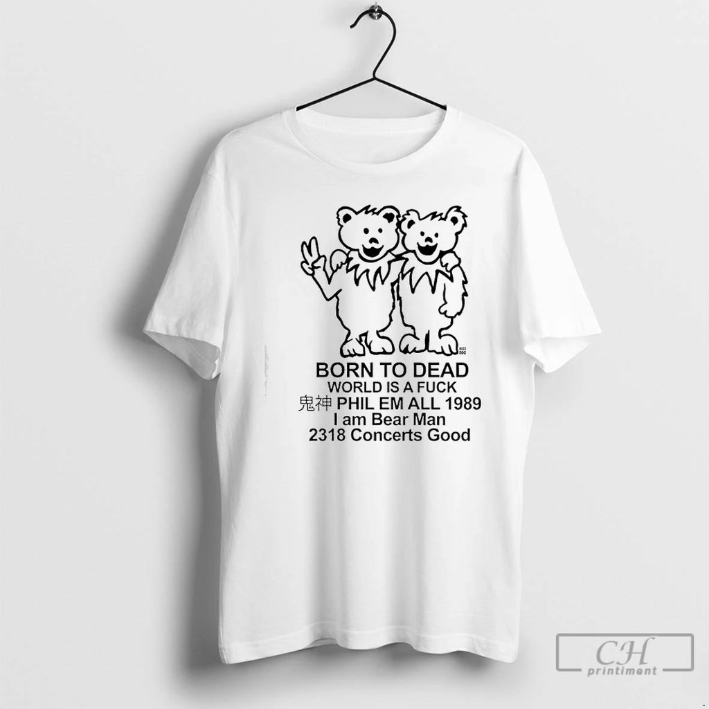 Premium Born To Dead World Is A Fuck Phil Em All 1989 I Am Bear