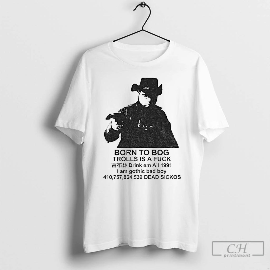 Premium Born To Bog Trolls Is A Fuck Drink Em All 1991 I Am Gothic