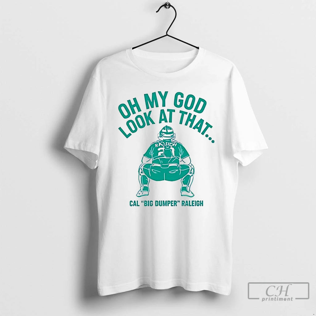 Premium Cal Raleigh Oh My God Look At That Cal Big Dumper Raleigh T Shirts