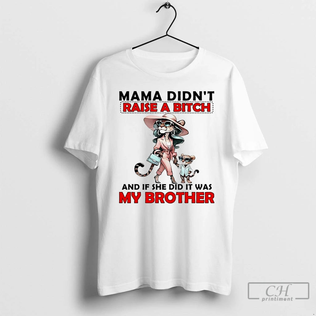 Premium Cheetah Mama Didnt Raise A Bitch And If She Did It Was My Brother