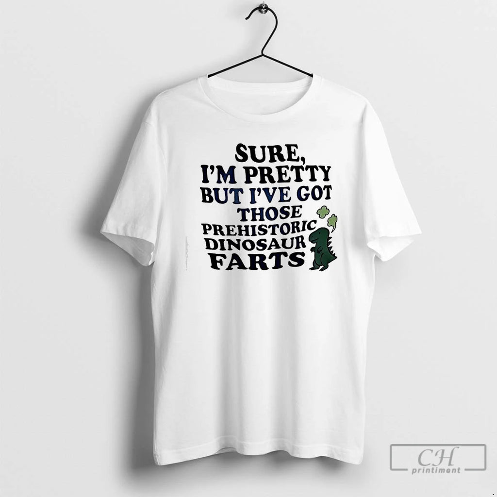Premium Dinosaur Sure Im Pretty But Ive Got Those Prehistoric Dinosaur Farts T Shirts Sweater