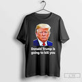 Donald Trump Is Going Kill You