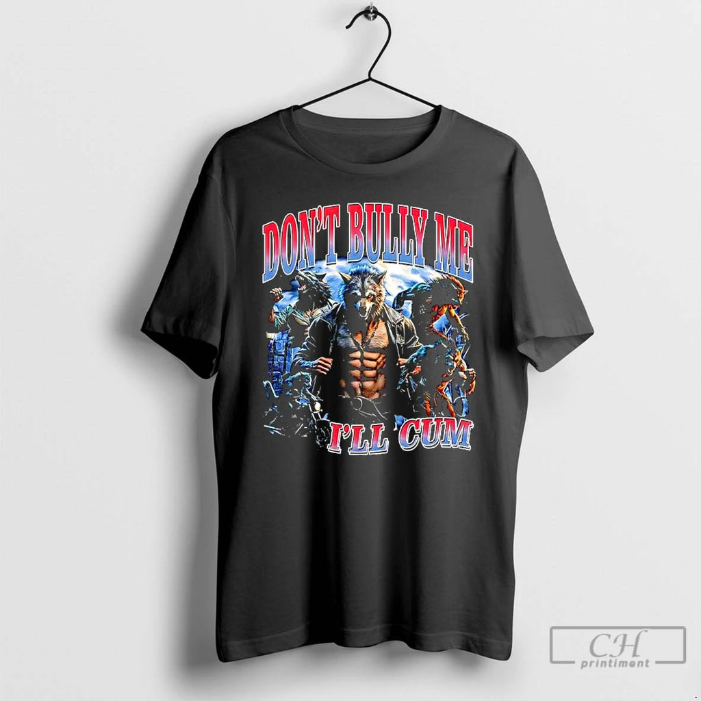 Premium Dont Bully Me Ill Cum Wolf Man Graphic