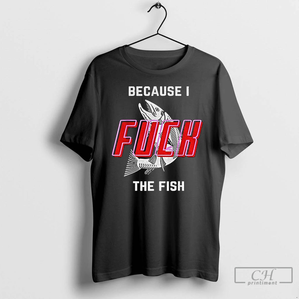 Premium Fish Want Me Women Fear Me Because I Fuck