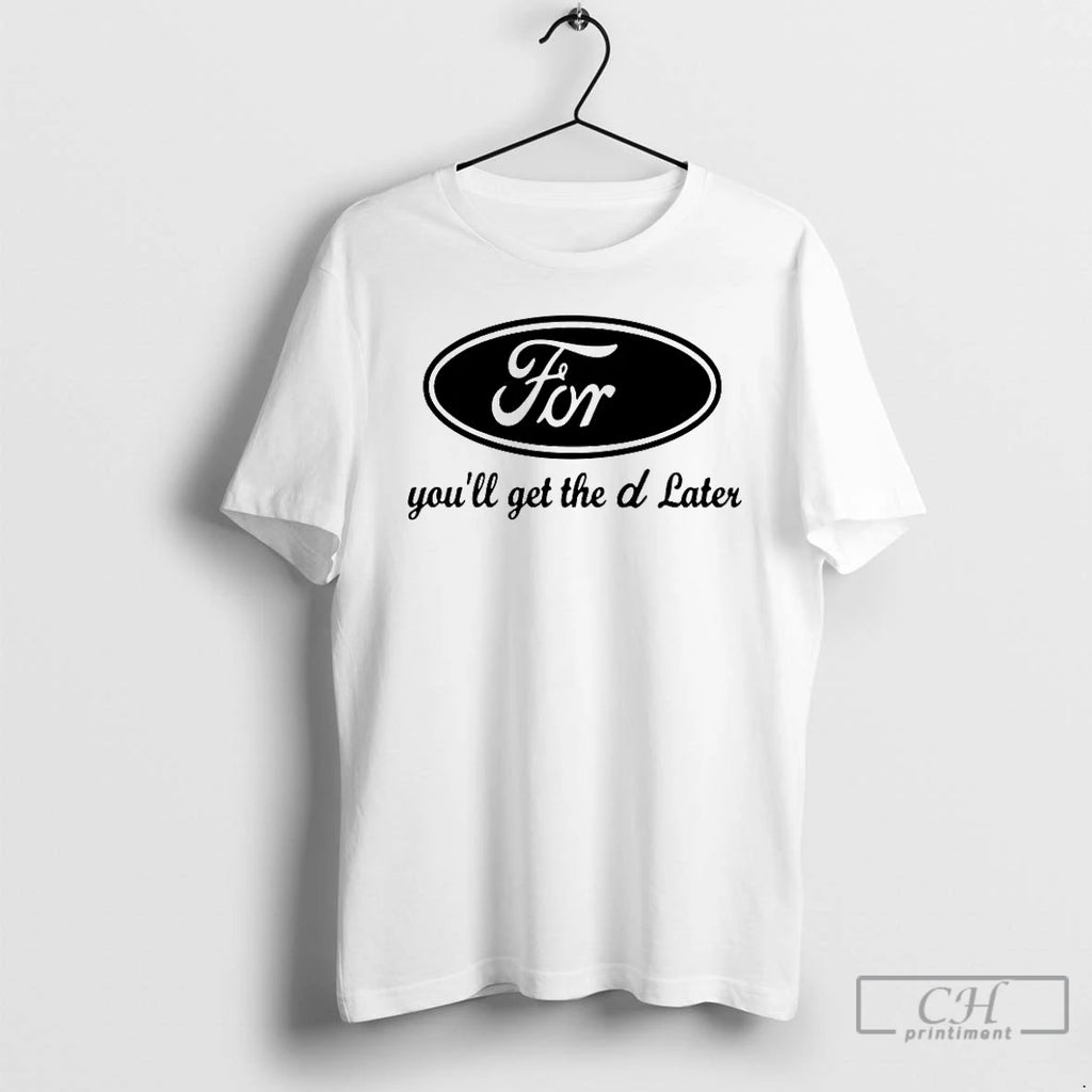 Premium Ford Youll Get The D Later