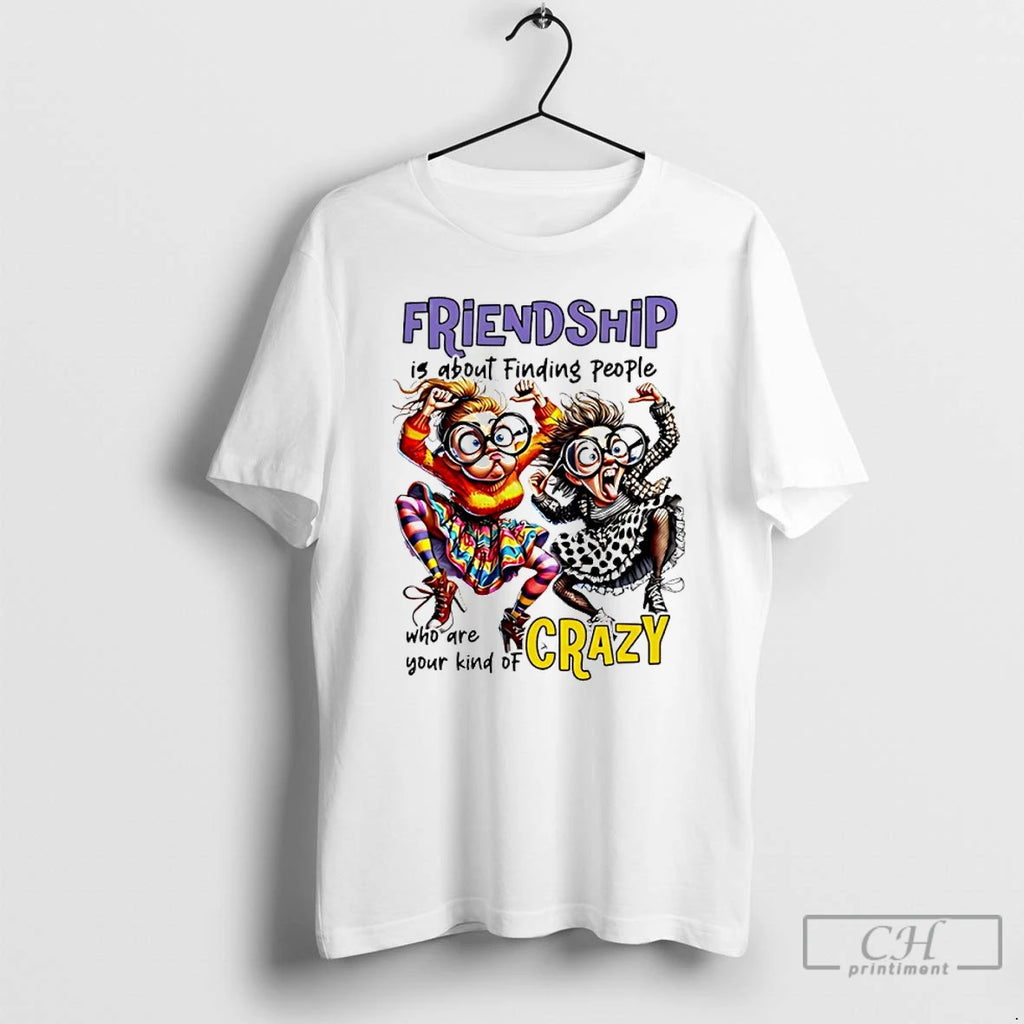 Premium Friendship Is About Finding People Who Are Your Kind Of Crazy T Shirts Sweater