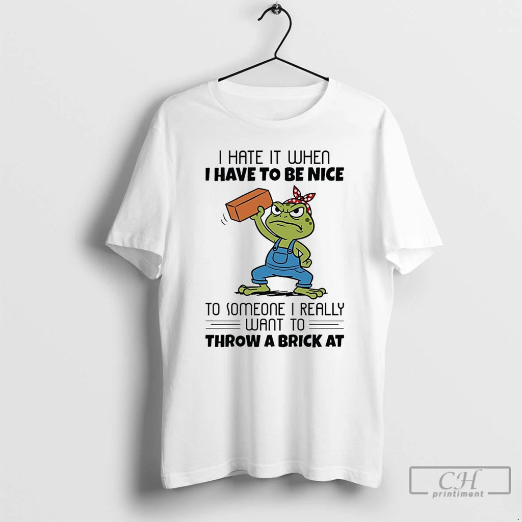Premium Frog I Hate It When I Have To Be Nice To Someone I Really