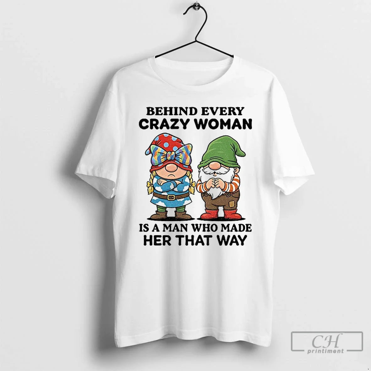 Gnome Behind Every Crazy Woman Is Man Who Made Her That Way