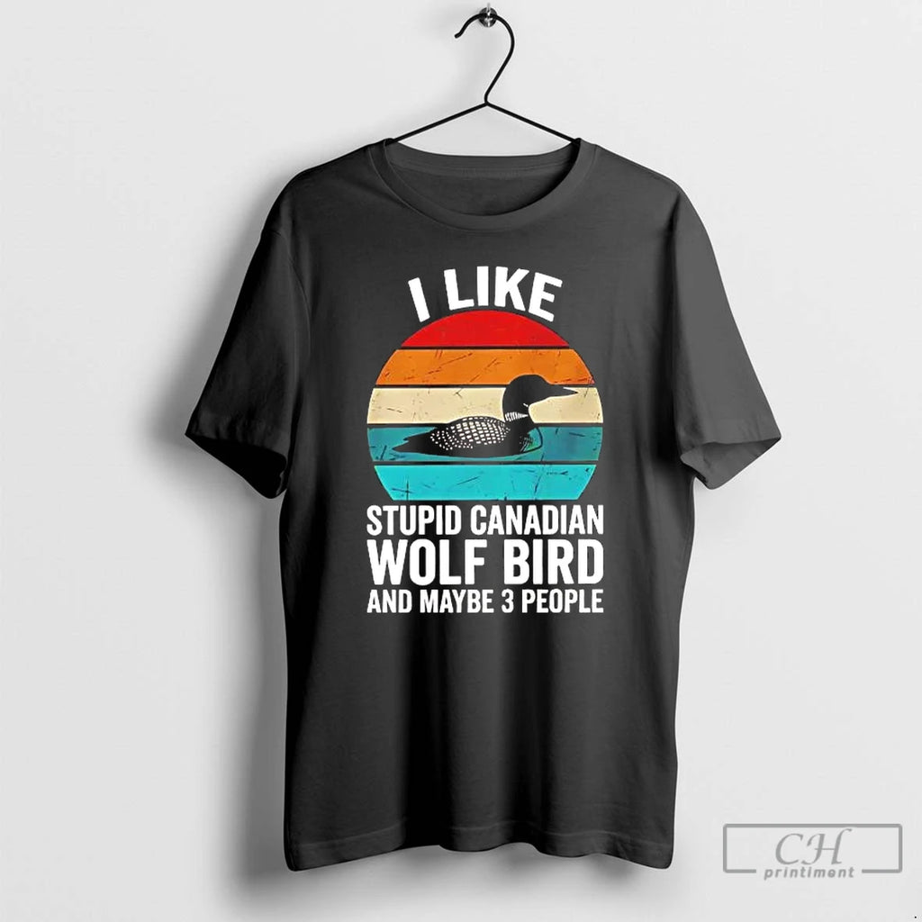 Premium Goose I Like Stupid Canadian Wolf Bird And Maybe 3 People T Shirts Sweater