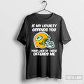Premium Green Bay Packers If My Loyalty Offends You Your Lack Of Taste Offends Me