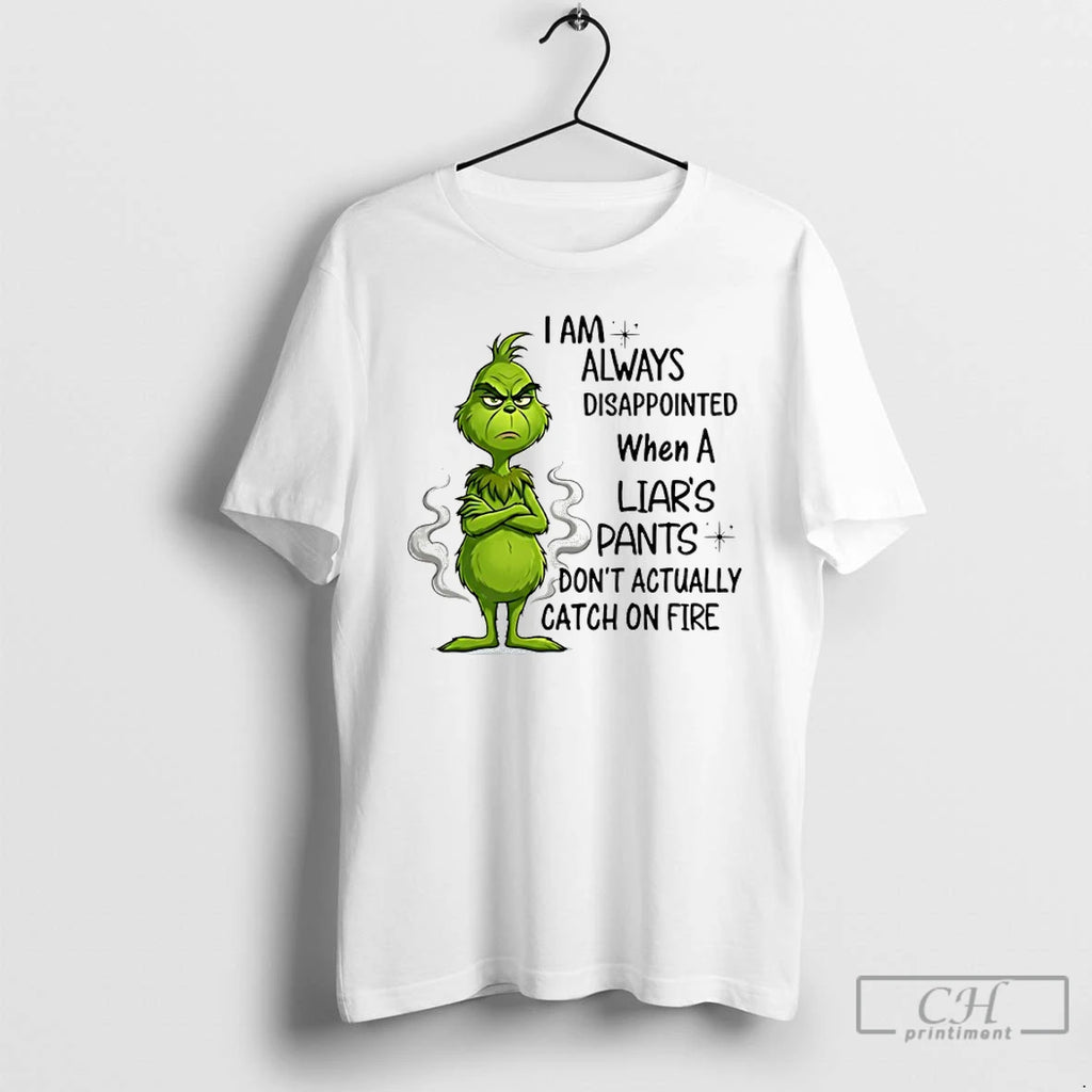 Premium Grinch I Am Always Disappointed When A Liars Pants Dont Actually Catch On Fire