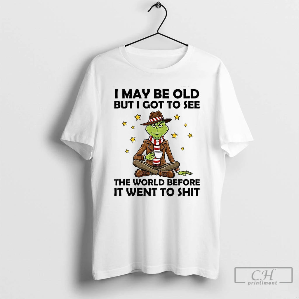 Premium Grinch I May Be Old But I Got To See The World Before It