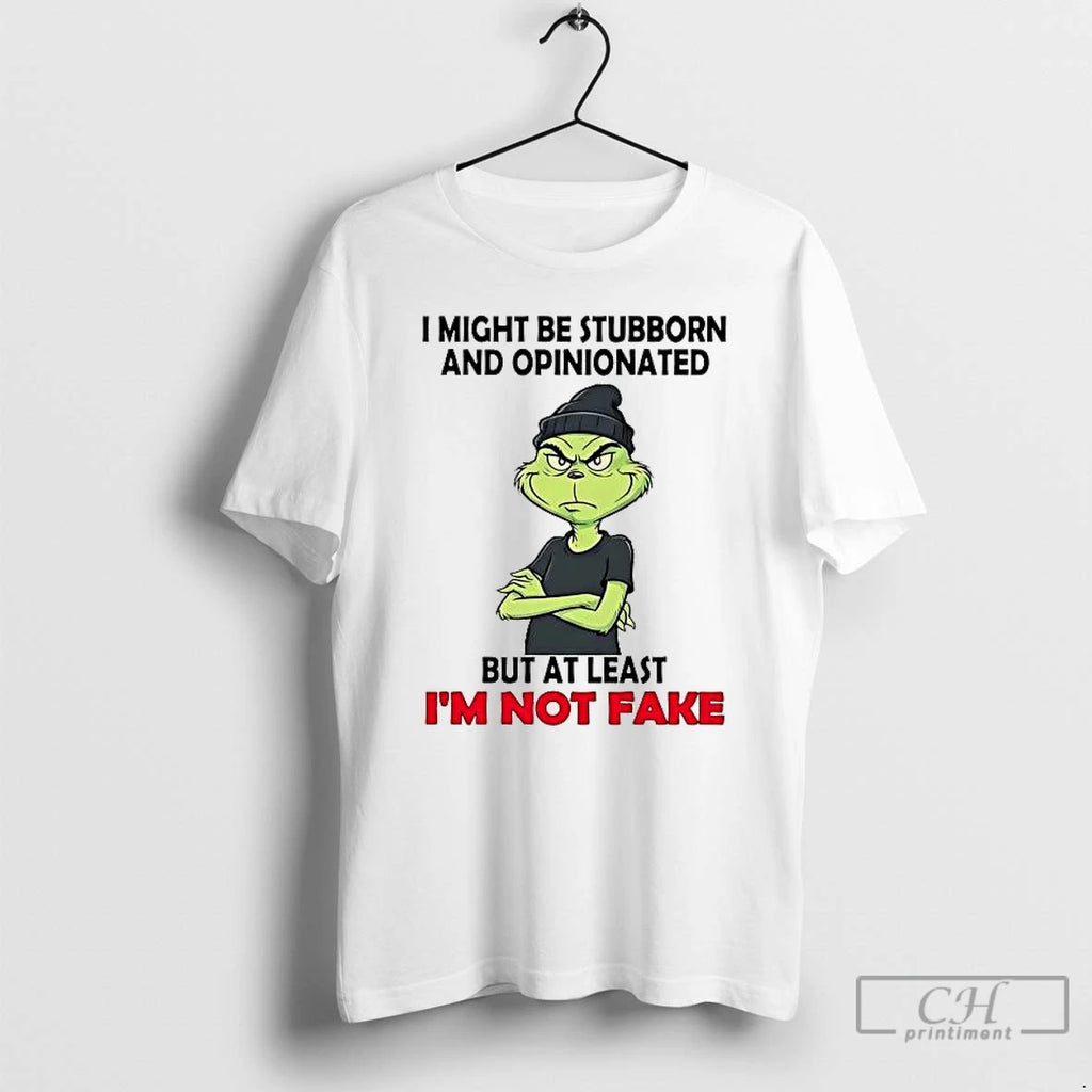 Premium Grinch I Might Be Stubborn And Opinionated But At Least Im Not Fake