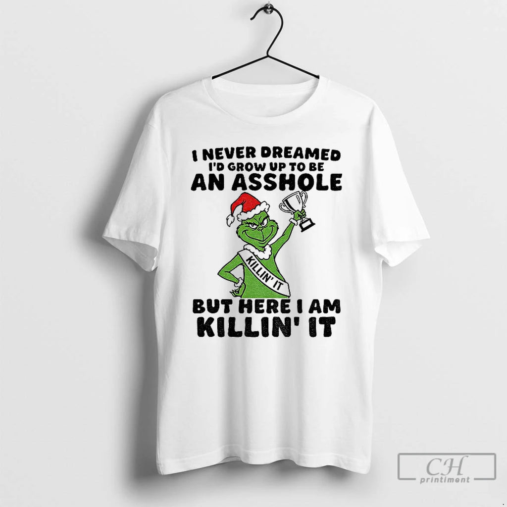 Premium Grinch I Never Dreamed Id Grow Up To Be An Asshole But Here